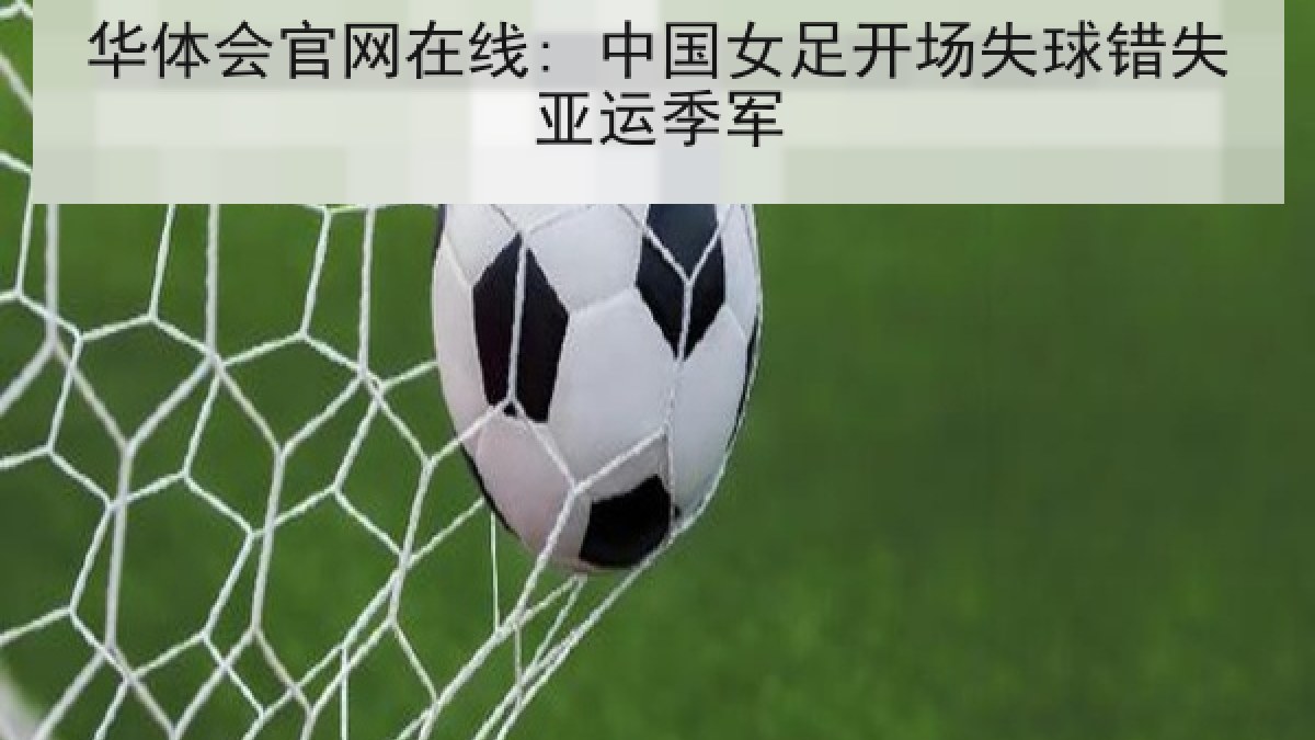 华体会官网在线: 中国女足开场失球错失亚运季军